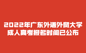 2022年廣東外語(yǔ)外貿(mào)大學(xué)成人高考報(bào)名時(shí)間已公布