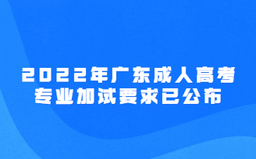 2022年廣東成人高考專業加試要求已公布